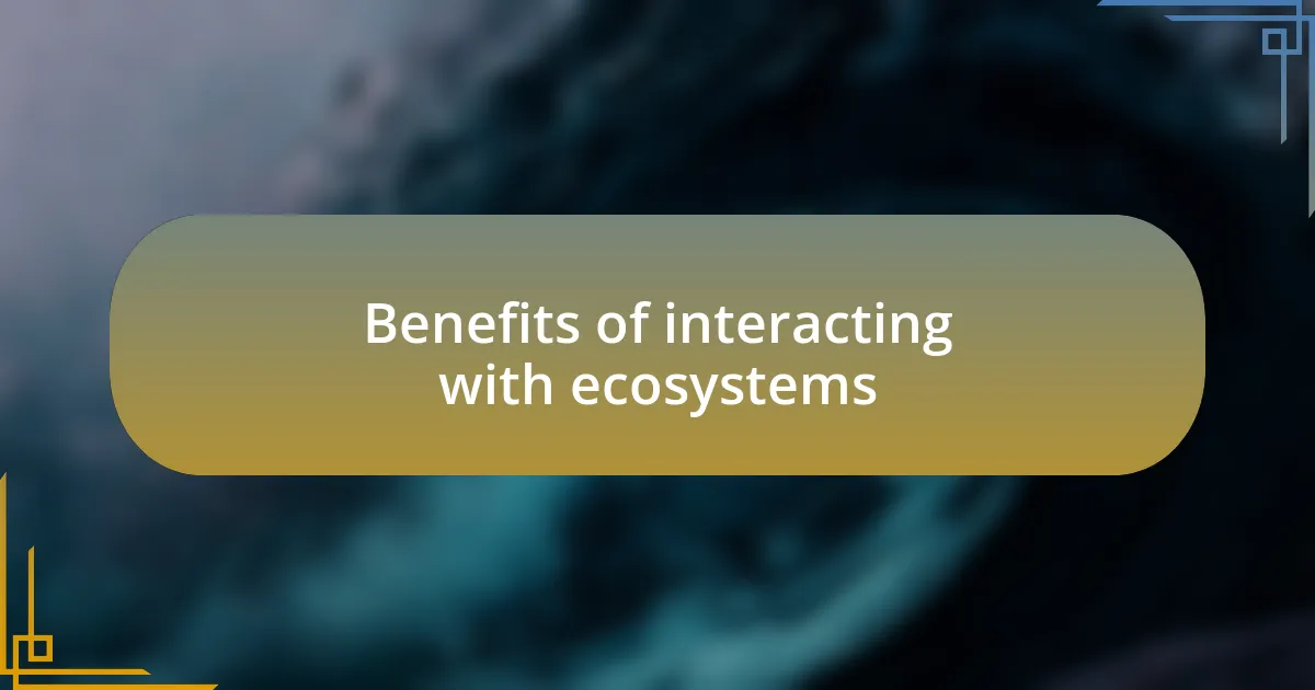 Benefits of interacting with ecosystems