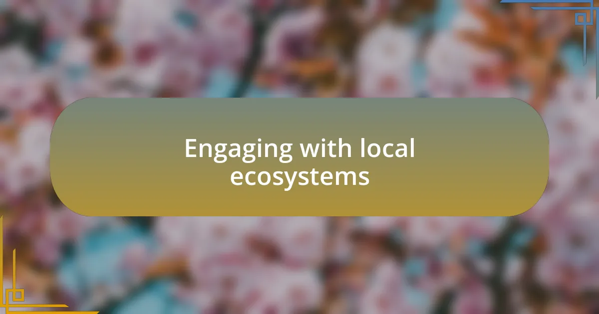 Engaging with local ecosystems