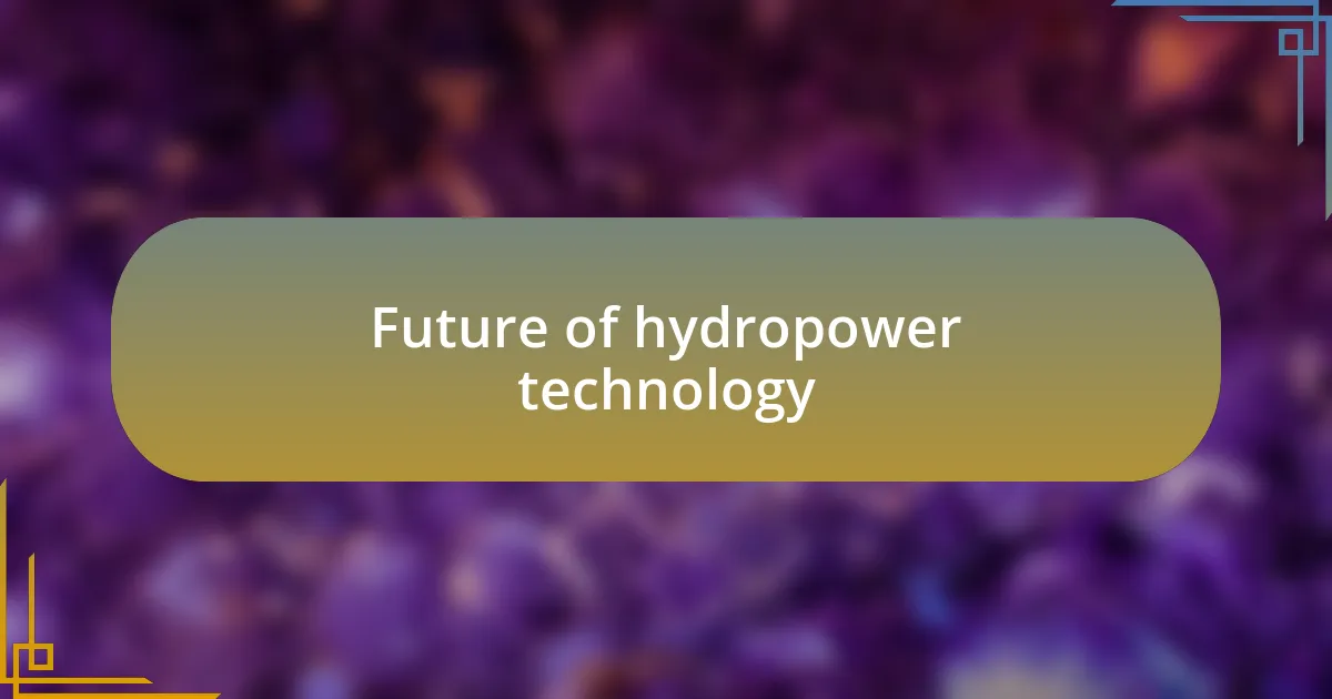 Future of hydropower technology
