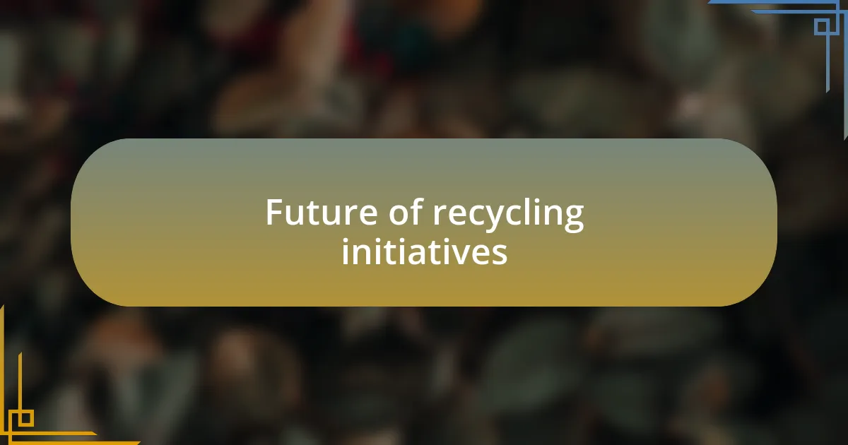 Future of recycling initiatives