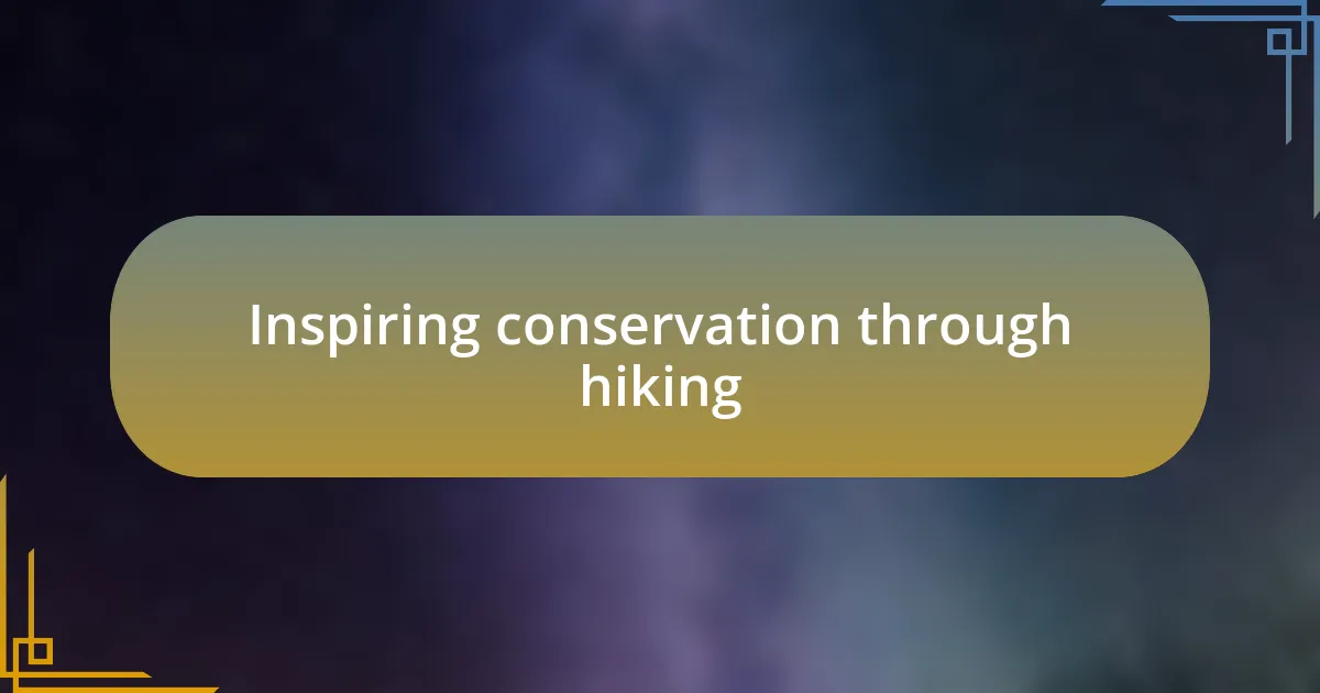 Inspiring conservation through hiking