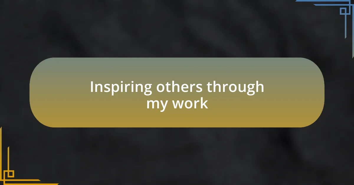 Inspiring others through my work