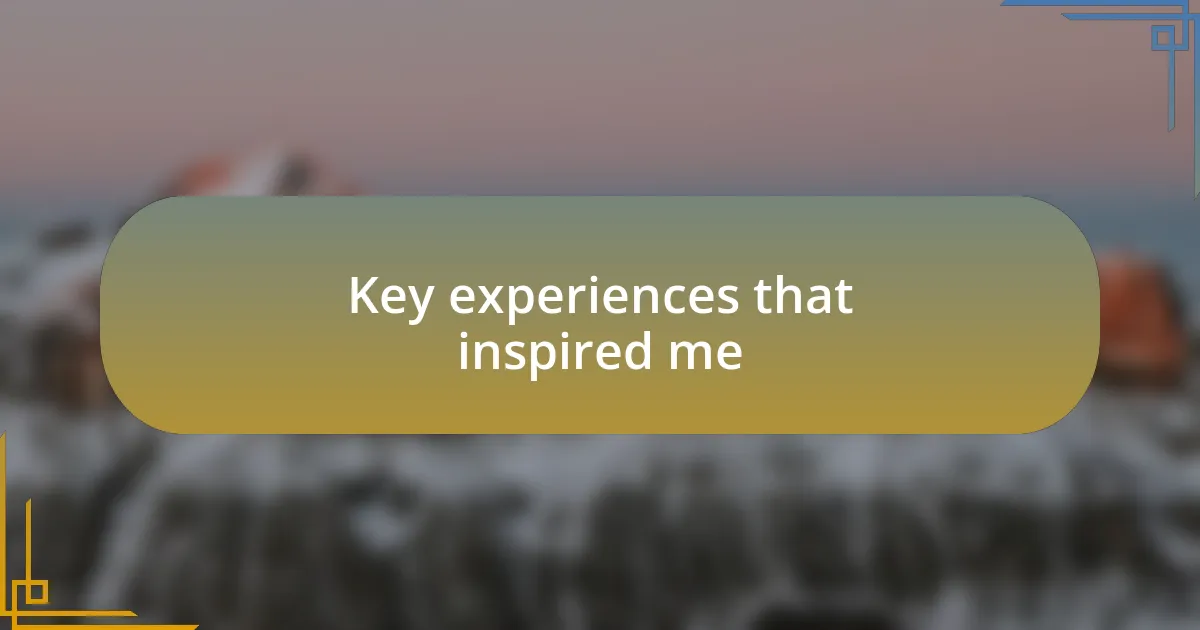 Key experiences that inspired me