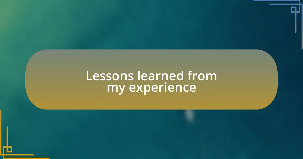 Lessons learned from my experience