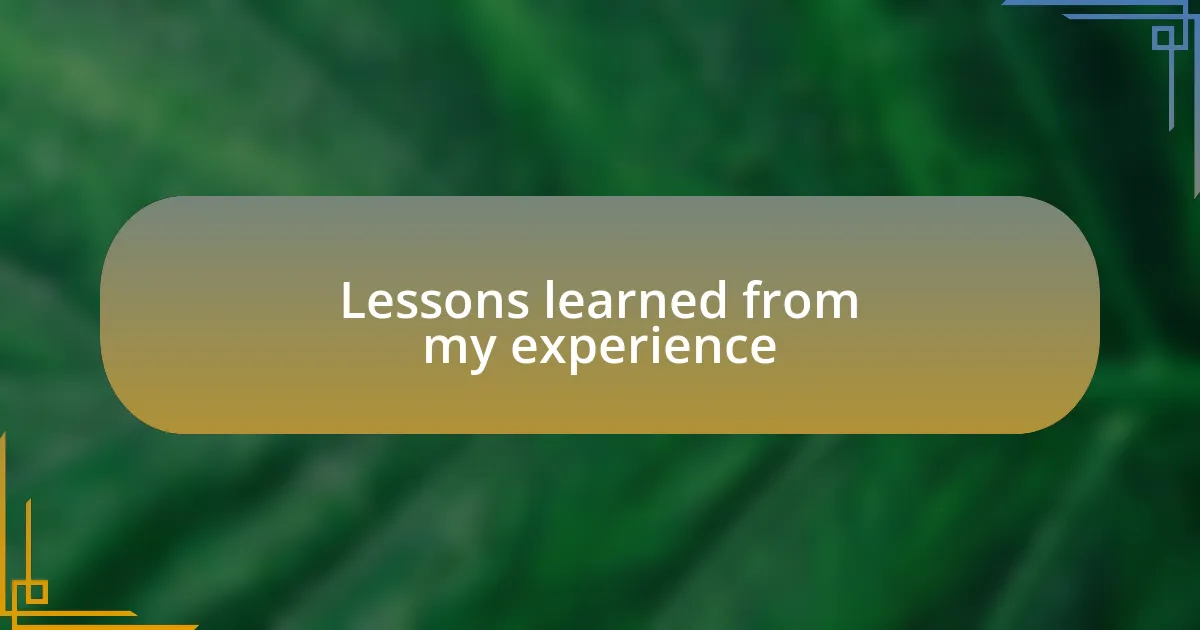 Lessons learned from my experience