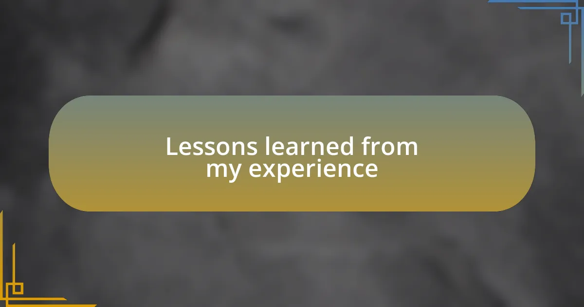 Lessons learned from my experience
