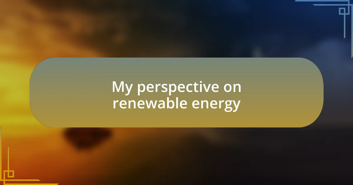 My perspective on renewable energy
