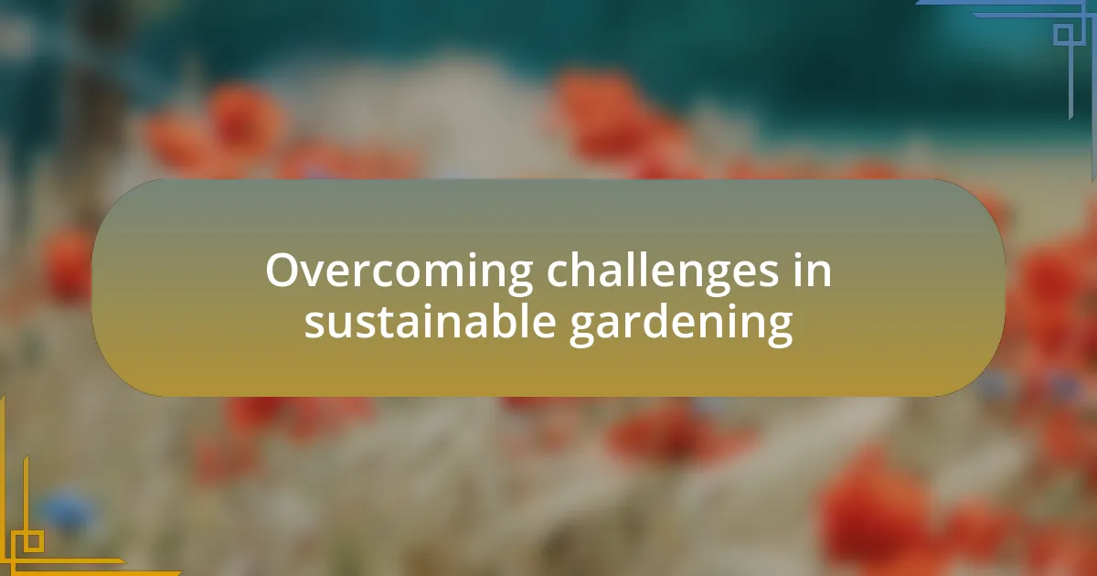 Overcoming challenges in sustainable gardening