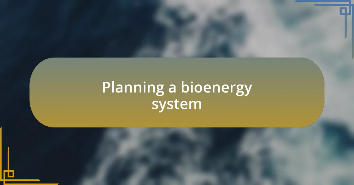 Planning a bioenergy system