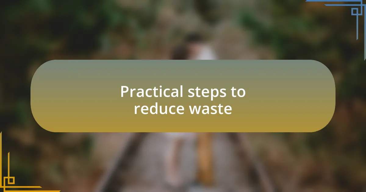 Practical steps to reduce waste