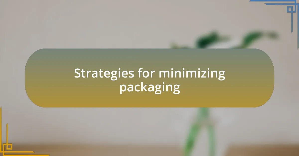 Strategies for minimizing packaging