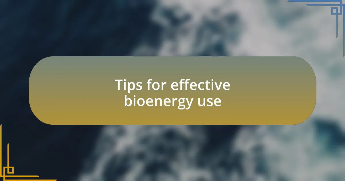 Tips for effective bioenergy use