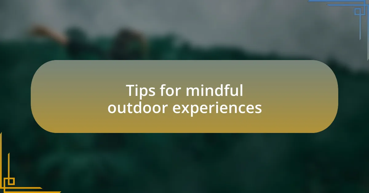 Tips for mindful outdoor experiences