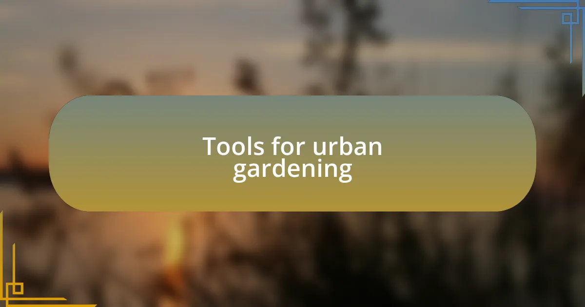 Tools for urban gardening
