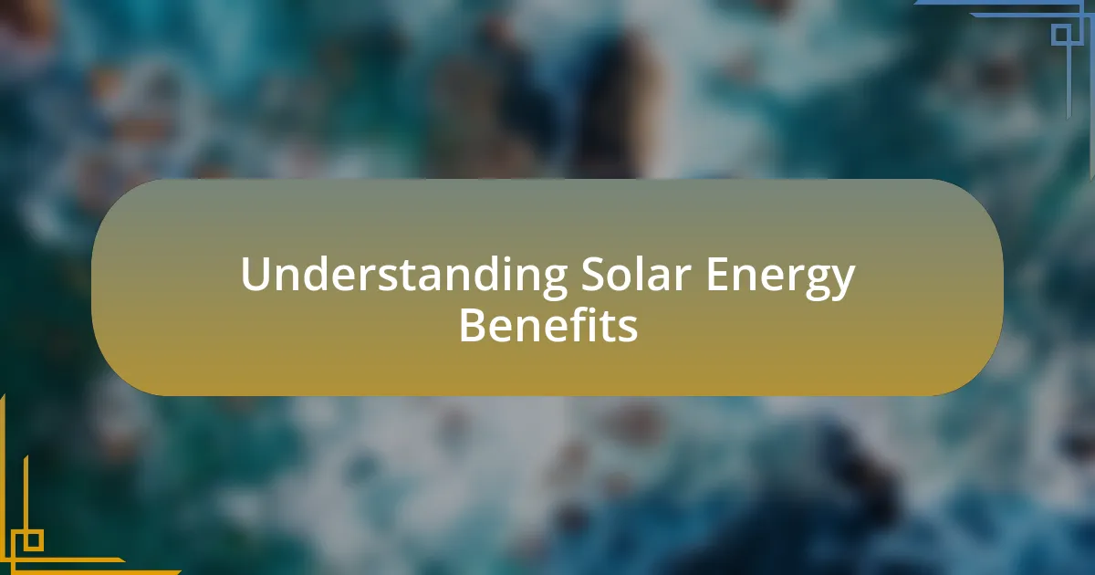 Understanding Solar Energy Benefits