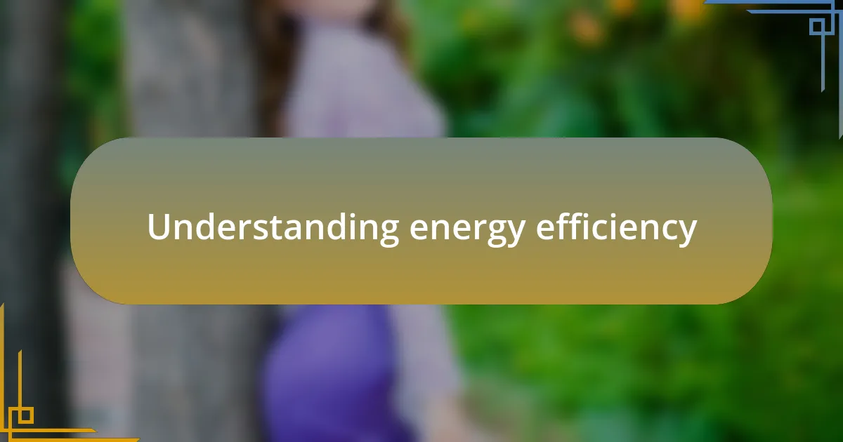 Understanding energy efficiency