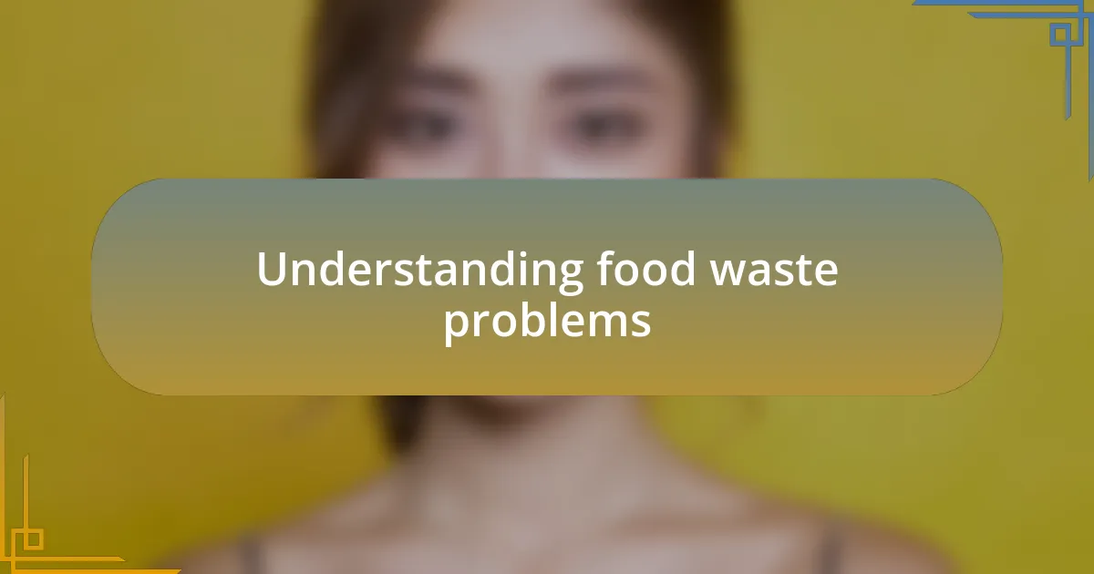 Understanding food waste problems