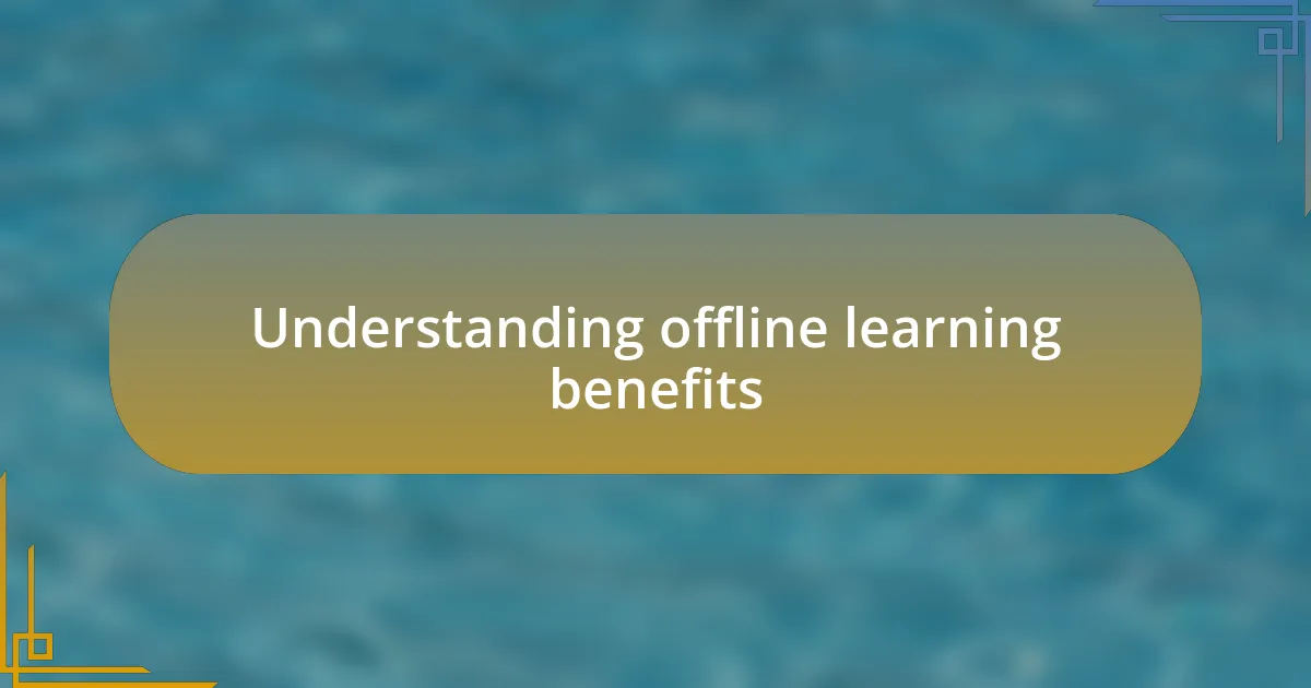 Understanding offline learning benefits