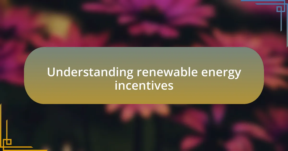 Understanding renewable energy incentives