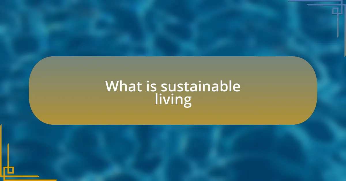 What is sustainable living